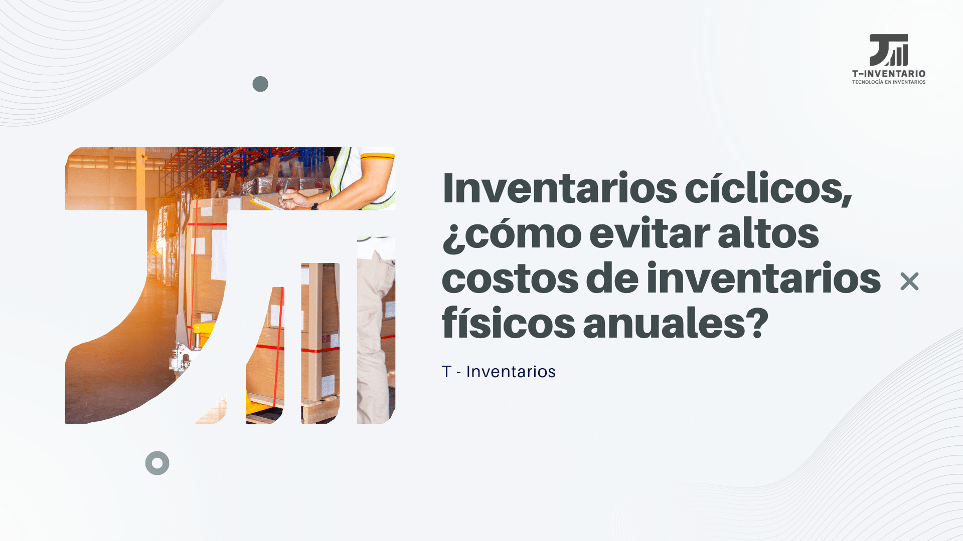 Inventarios cíclicos, ¿cómo evitar altos costos de inventarios físicos anuales?