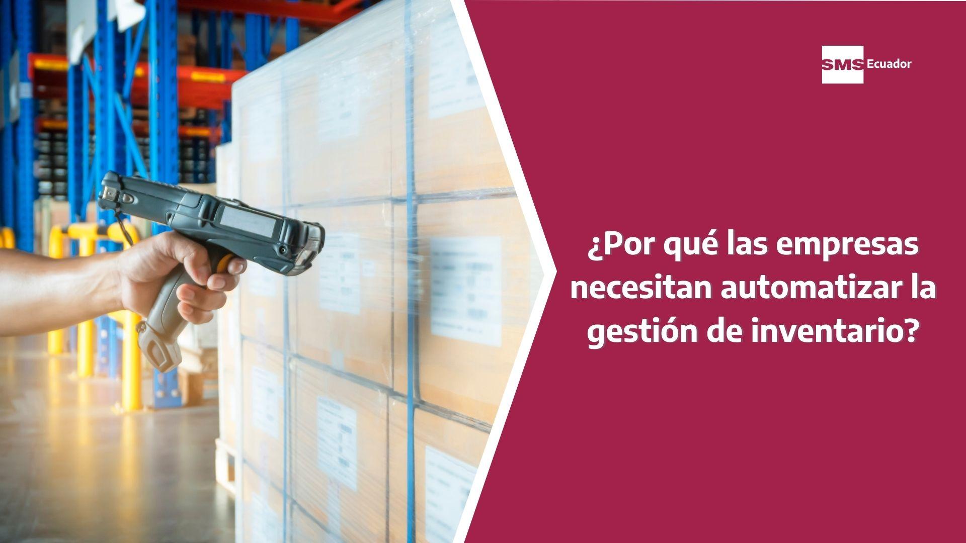 Por qué las empresas necesitan automatizar la gestión de inventario