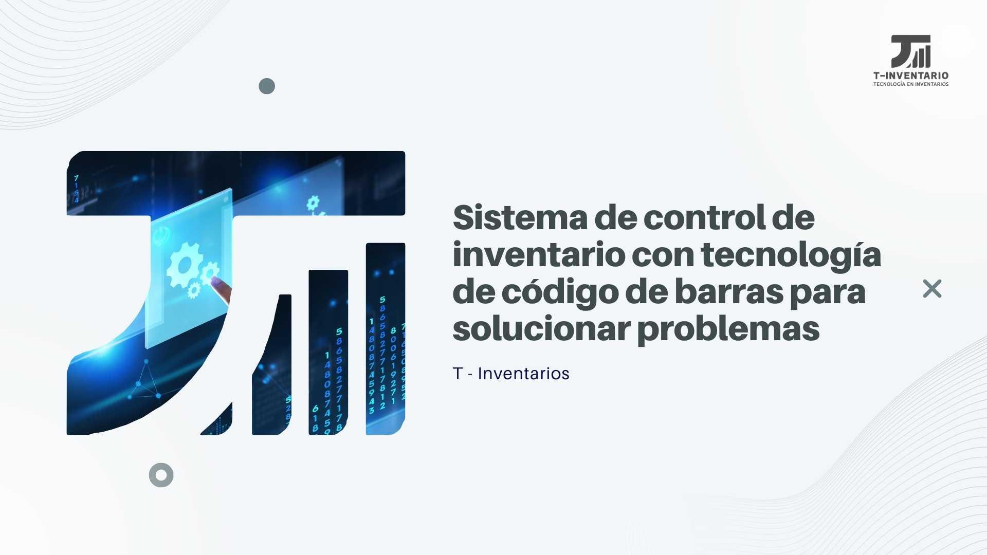 Sistema de control de inventario con tecnología de código de barras para solucionar problemas