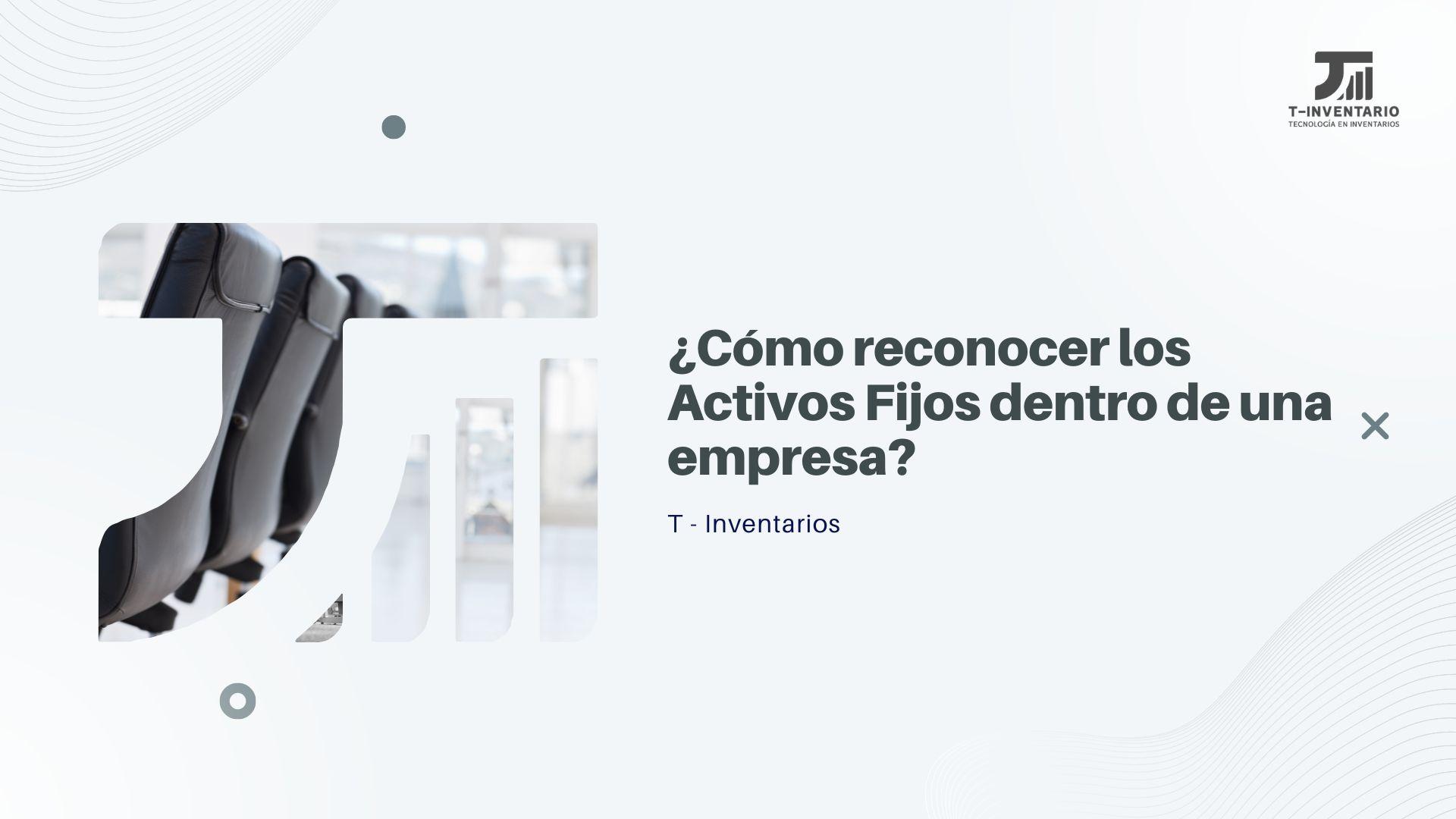 ¿Cómo reconocer los Activos Fijos dentro de una empresa?