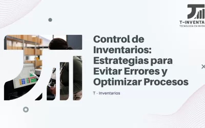 Control de Inventarios: Estrategias para Evitar Errores y Optimizar Procesos