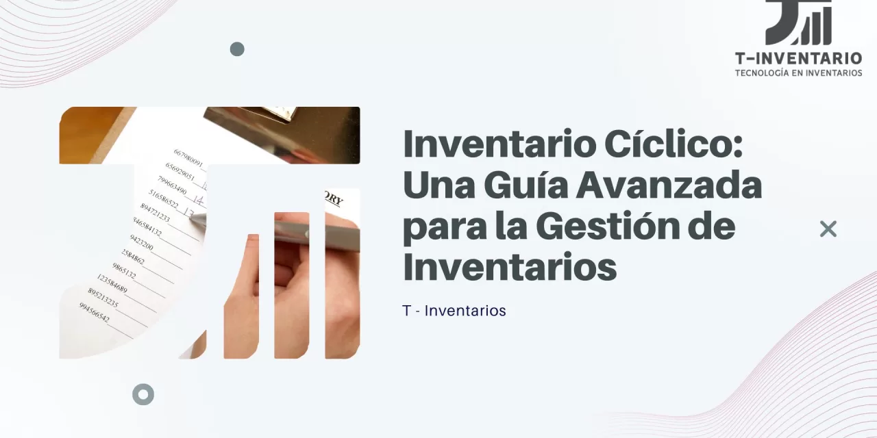 Inventario Cíclico: Una Guía Avanzada para la Gestión de Inventarios